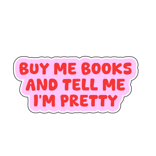 Buy me books and tell me I’m pretty Sticker